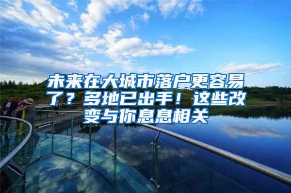 未来在大城市落户更容易了？多地已出手！这些改变与你息息相关