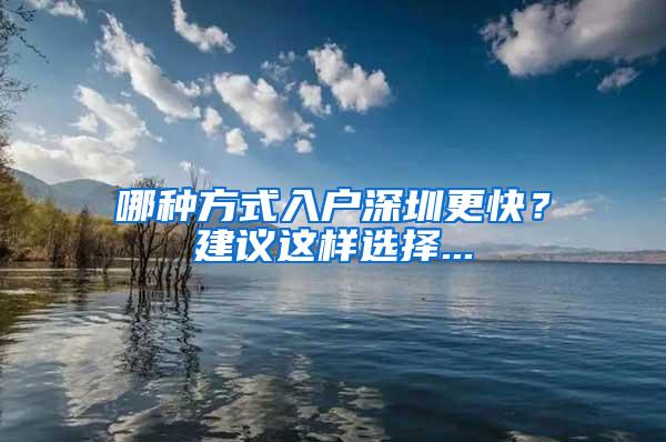 哪种方式入户深圳更快？建议这样选择...