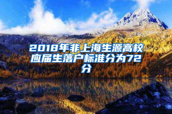 2018年非上海生源高校应届生落户标准分为72分