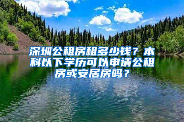 深圳公租房租多少钱？本科以下学历可以申请公租房或安居房吗？