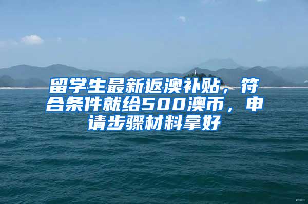 留学生最新返澳补贴，符合条件就给500澳币，申请步骤材料拿好