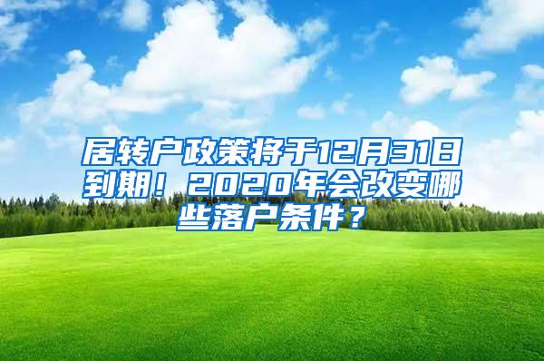 居转户政策将于12月31日到期！2020年会改变哪些落户条件？