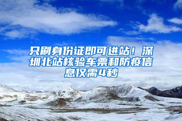 只刷身份证即可进站！深圳北站核验车票和防疫信息仅需4秒