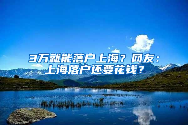 3万就能落户上海？网友：上海落户还要花钱？