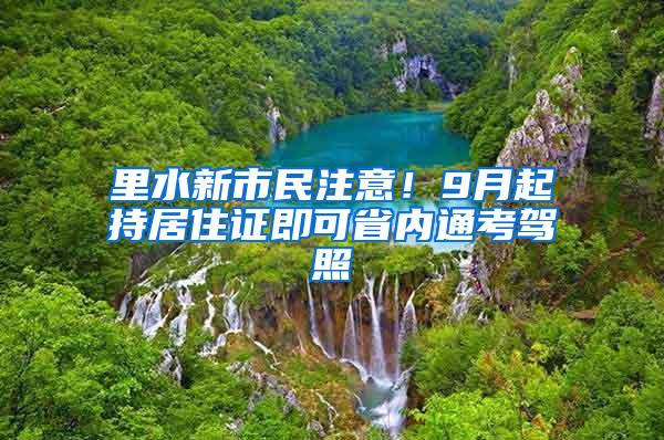 里水新市民注意！9月起持居住证即可省内通考驾照