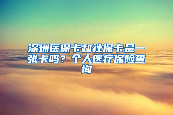 深圳医保卡和社保卡是一张卡吗？个人医疗保险查询