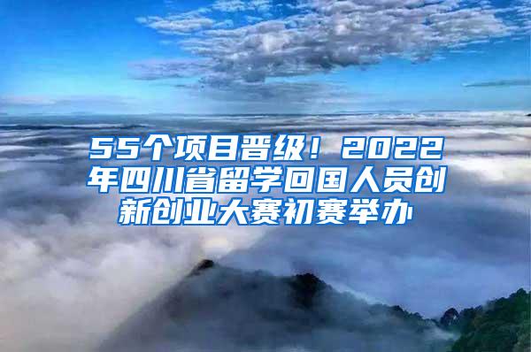 55个项目晋级！2022年四川省留学回国人员创新创业大赛初赛举办