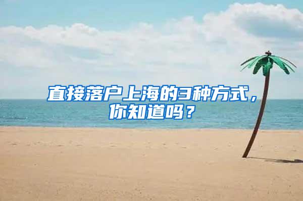 直接落户上海的3种方式，你知道吗？