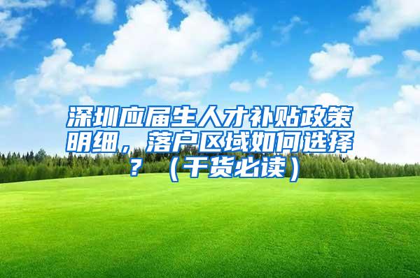 深圳应届生人才补贴政策明细，落户区域如何选择？（干货必读）