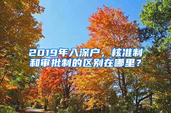 2019年入深户，核准制和审批制的区别在哪里？