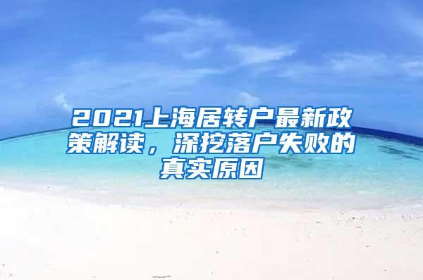 2021上海居转户最新政策解读，深挖落户失败的真实原因