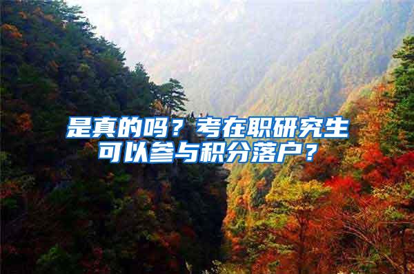 是真的吗？考在职研究生可以参与积分落户？