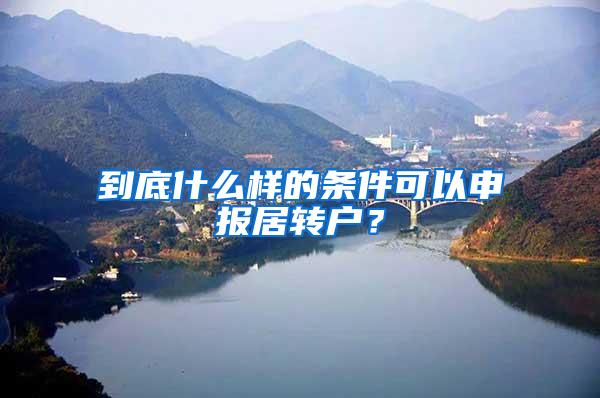 到底什么样的条件可以申报居转户？