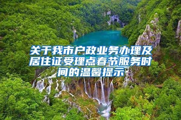 关于我市户政业务办理及居住证受理点春节服务时间的温馨提示