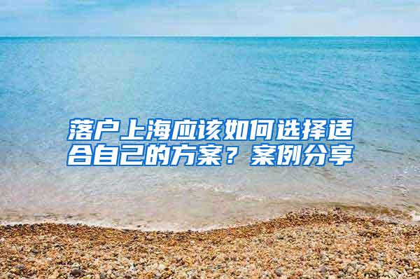 落户上海应该如何选择适合自己的方案？案例分享