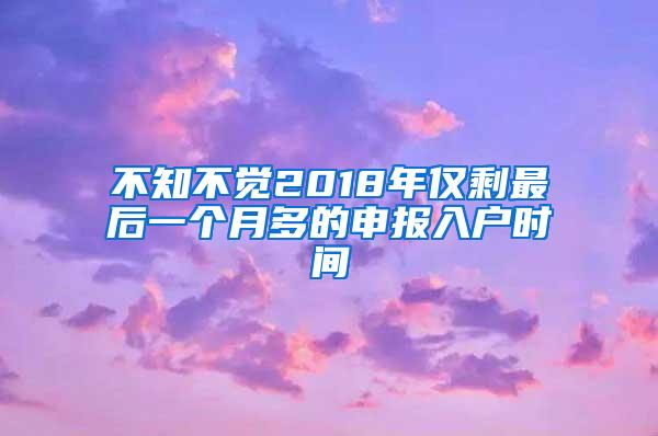 不知不觉2018年仅剩最后一个月多的申报入户时间