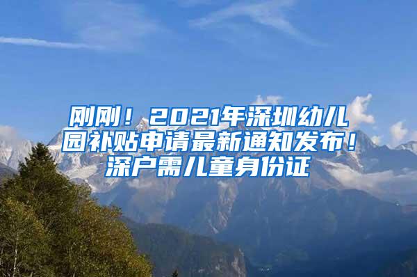 刚刚！2021年深圳幼儿园补贴申请最新通知发布！深户需儿童身份证