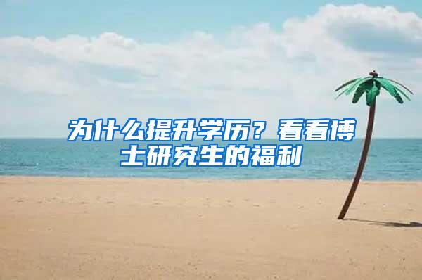 为什么提升学历？看看博士研究生的福利