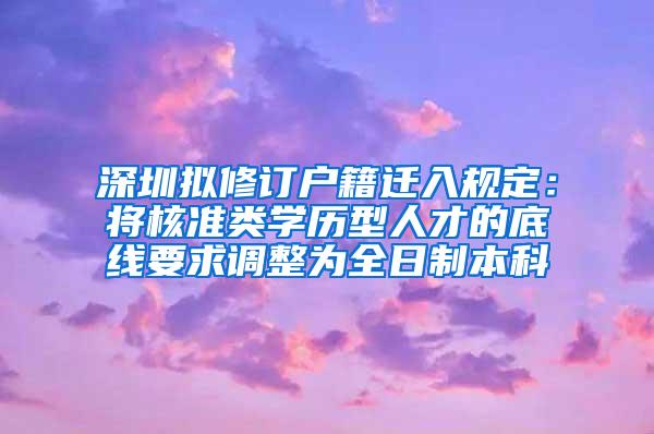 深圳拟修订户籍迁入规定：将核准类学历型人才的底线要求调整为全日制本科