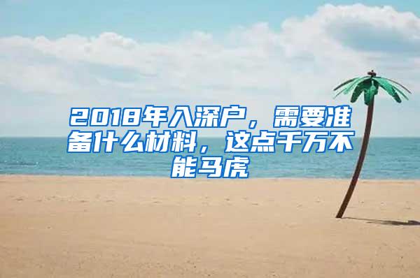 2018年入深户，需要准备什么材料，这点千万不能马虎