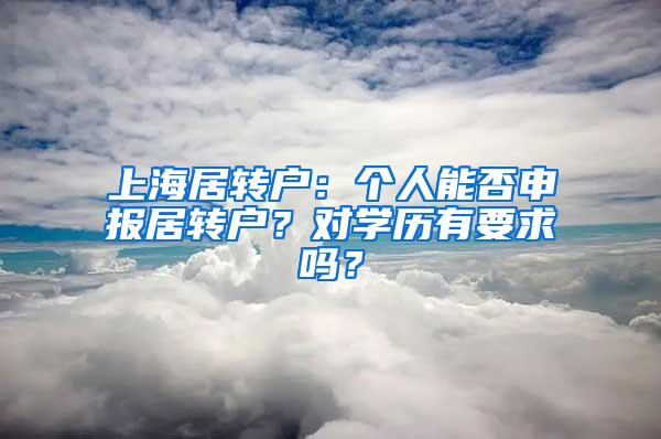 上海居转户：个人能否申报居转户？对学历有要求吗？