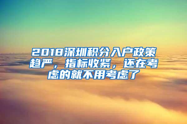 2018深圳积分入户政策趋严，指标收紧，还在考虑的就不用考虑了