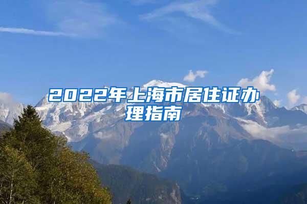 2022年上海市居住证办理指南