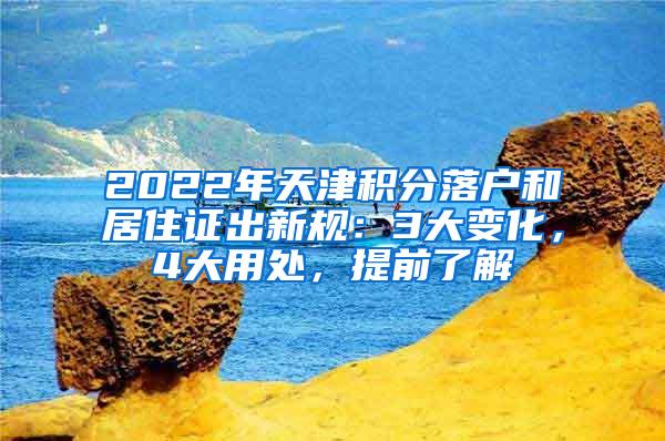 2022年天津积分落户和居住证出新规：3大变化，4大用处，提前了解