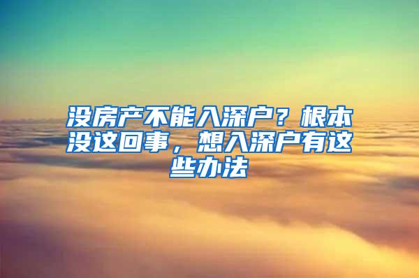 没房产不能入深户？根本没这回事，想入深户有这些办法