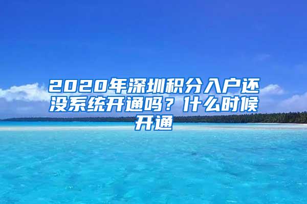 2020年深圳积分入户还没系统开通吗？什么时候开通