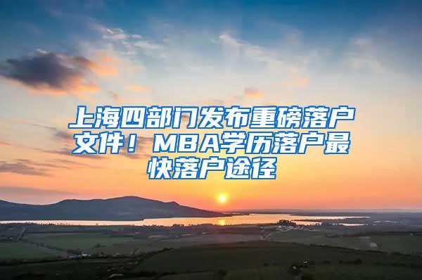 上海四部门发布重磅落户文件！MBA学历落户最快落户途径