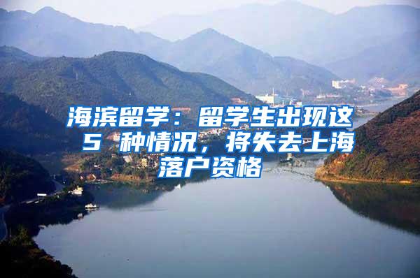 海滨留学：留学生出现这 5 种情况，将失去上海落户资格