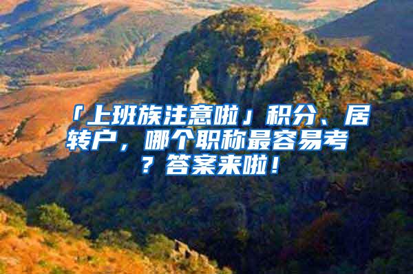 「上班族注意啦」积分、居转户，哪个职称最容易考？答案来啦！