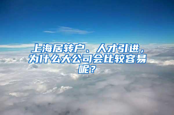 上海居转户、人才引进，为什么大公司会比较容易呢？