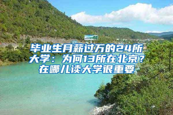 毕业生月薪过万的24所大学：为何13所在北京？在哪儿读大学很重要