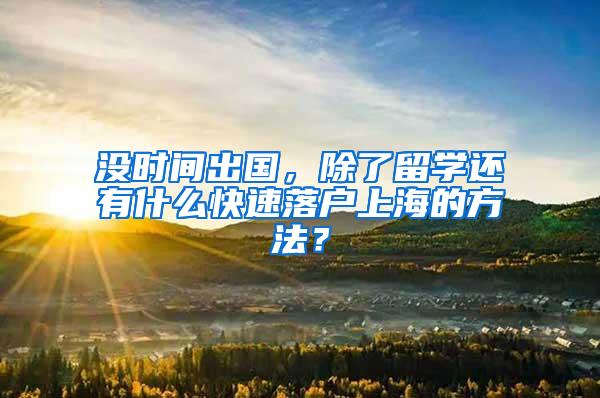 没时间出国，除了留学还有什么快速落户上海的方法？