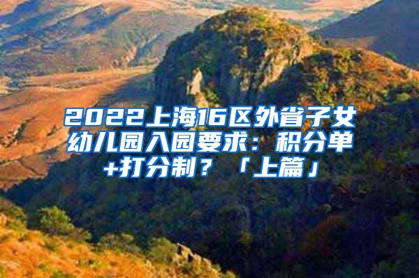 2022上海16区外省子女幼儿园入园要求：积分单+打分制？「上篇」