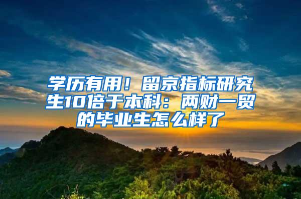 学历有用！留京指标研究生10倍于本科：两财一贸的毕业生怎么样了