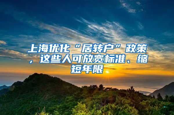 上海优化“居转户”政策，这些人可放宽标准、缩短年限