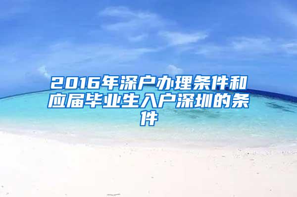 2016年深户办理条件和应届毕业生入户深圳的条件