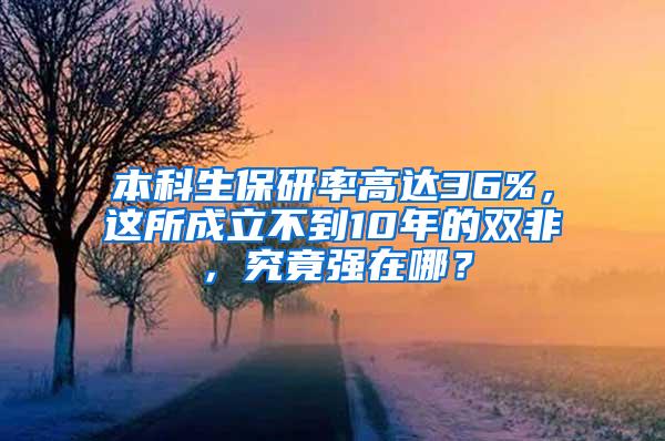 本科生保研率高达36%，这所成立不到10年的双非，究竟强在哪？