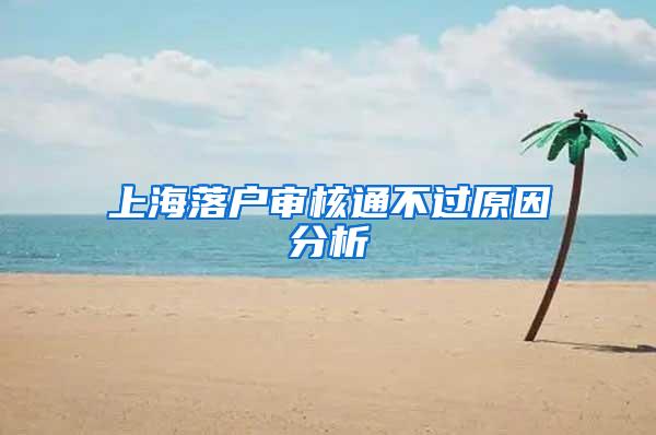 上海落户审核通不过原因分析