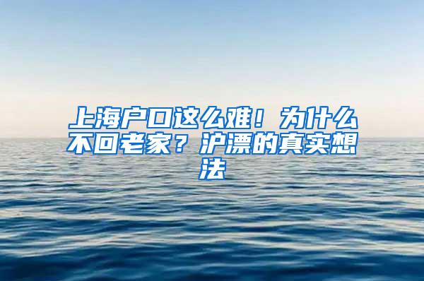 上海户口这么难！为什么不回老家？沪漂的真实想法