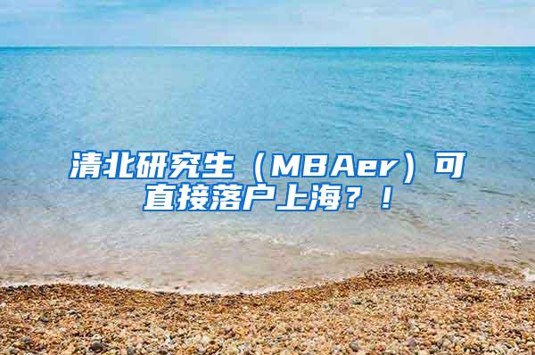 清北研究生（MBAer）可直接落户上海？！