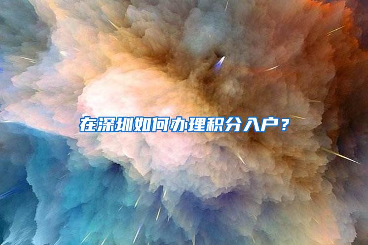 在深圳如何办理积分入户？