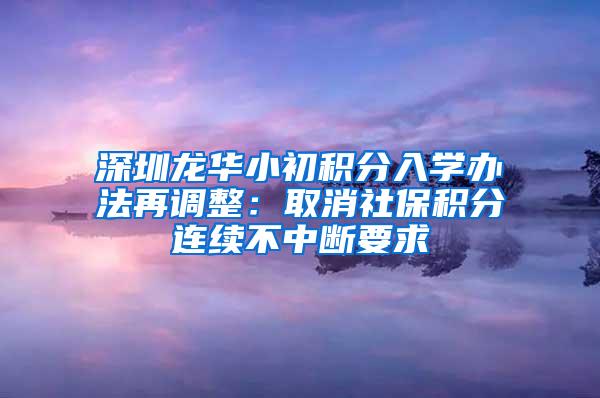 深圳龙华小初积分入学办法再调整：取消社保积分连续不中断要求