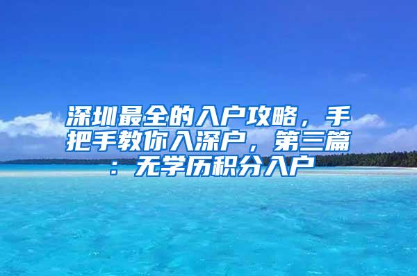 深圳最全的入户攻略，手把手教你入深户，第三篇：无学历积分入户