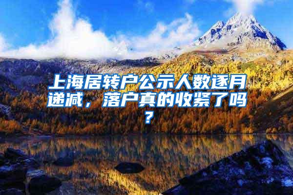 上海居转户公示人数逐月递减，落户真的收紧了吗？