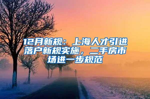 12月新规：上海人才引进落户新规实施，二手房市场进一步规范
