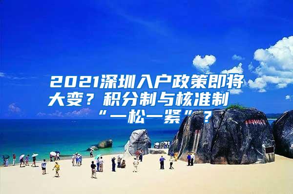 2021深圳入户政策即将大变？积分制与核准制“一松一紧”？